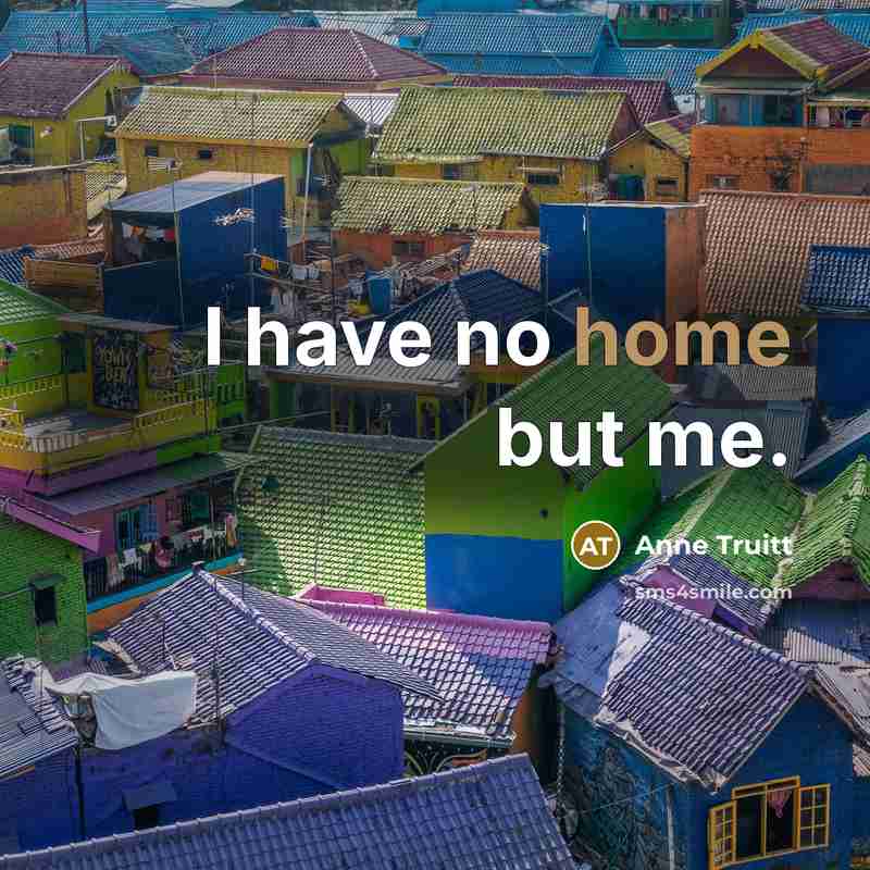 “I have no home but me.…” quote by Anne Truitt