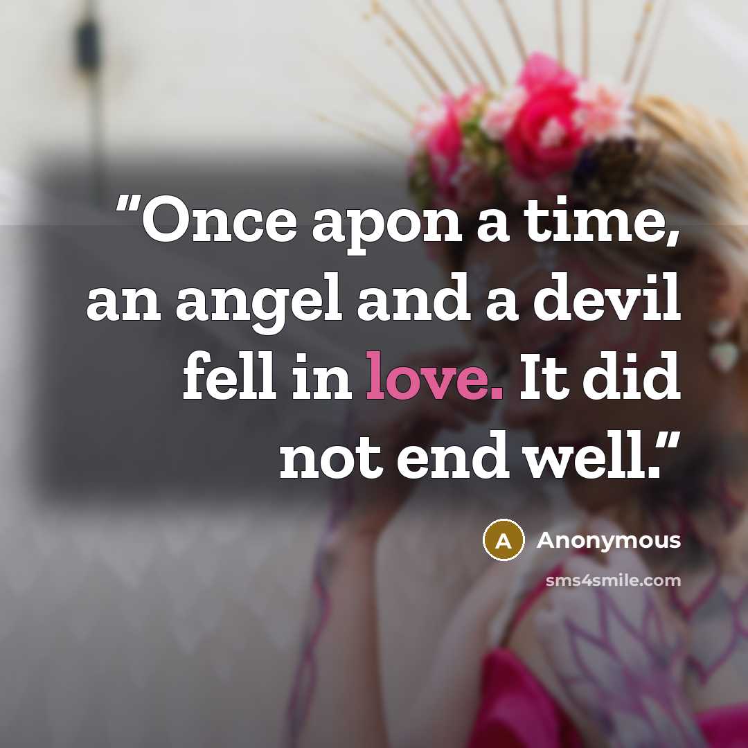 “Once apon a time, an angel and a devil fell in love. It did not end well.” quote by Anonymous
