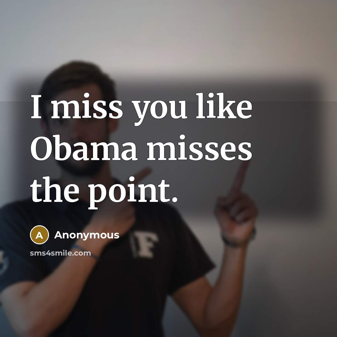“I miss you like Obama misses the point.…” quote by Anonymous