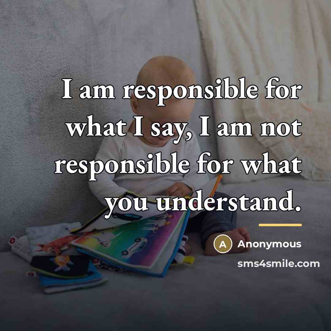 “I am responsible for what I say, I am not…” quote by Anonymous