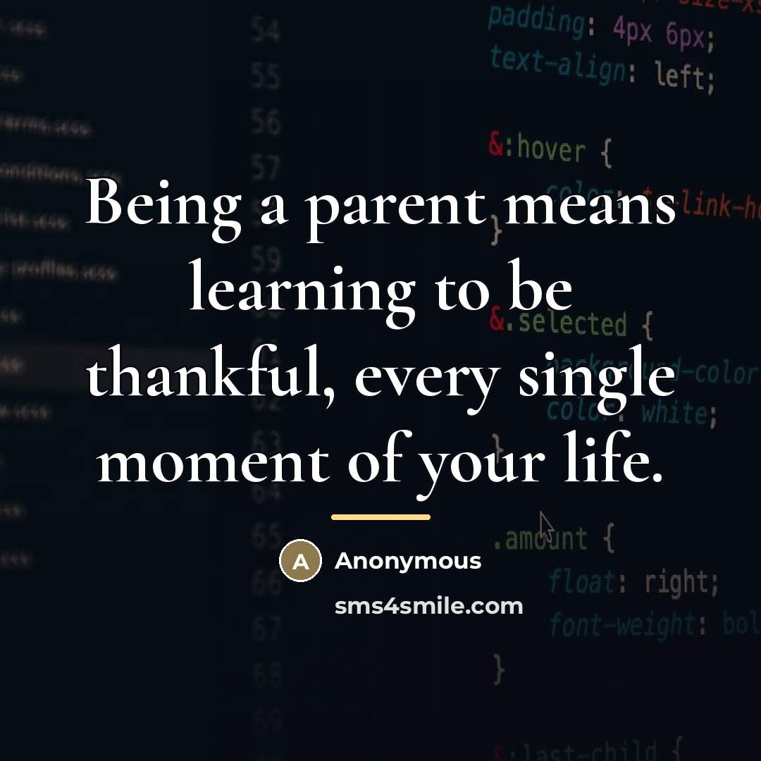 “Being a parent means learning to be thankful, every single…” quote by Anonymous