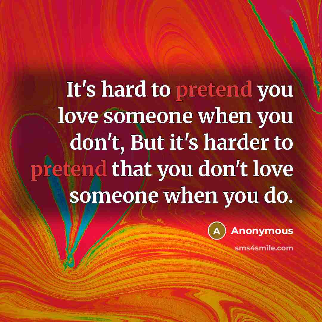 “It's hard to pretend you love someone when you don't,…” quote by Anonymous