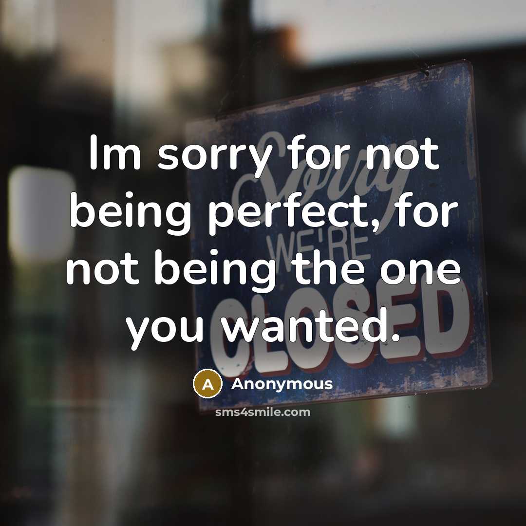 “Im sorry for not being perfect, for not being the one you wanted.” quote by Anonymous