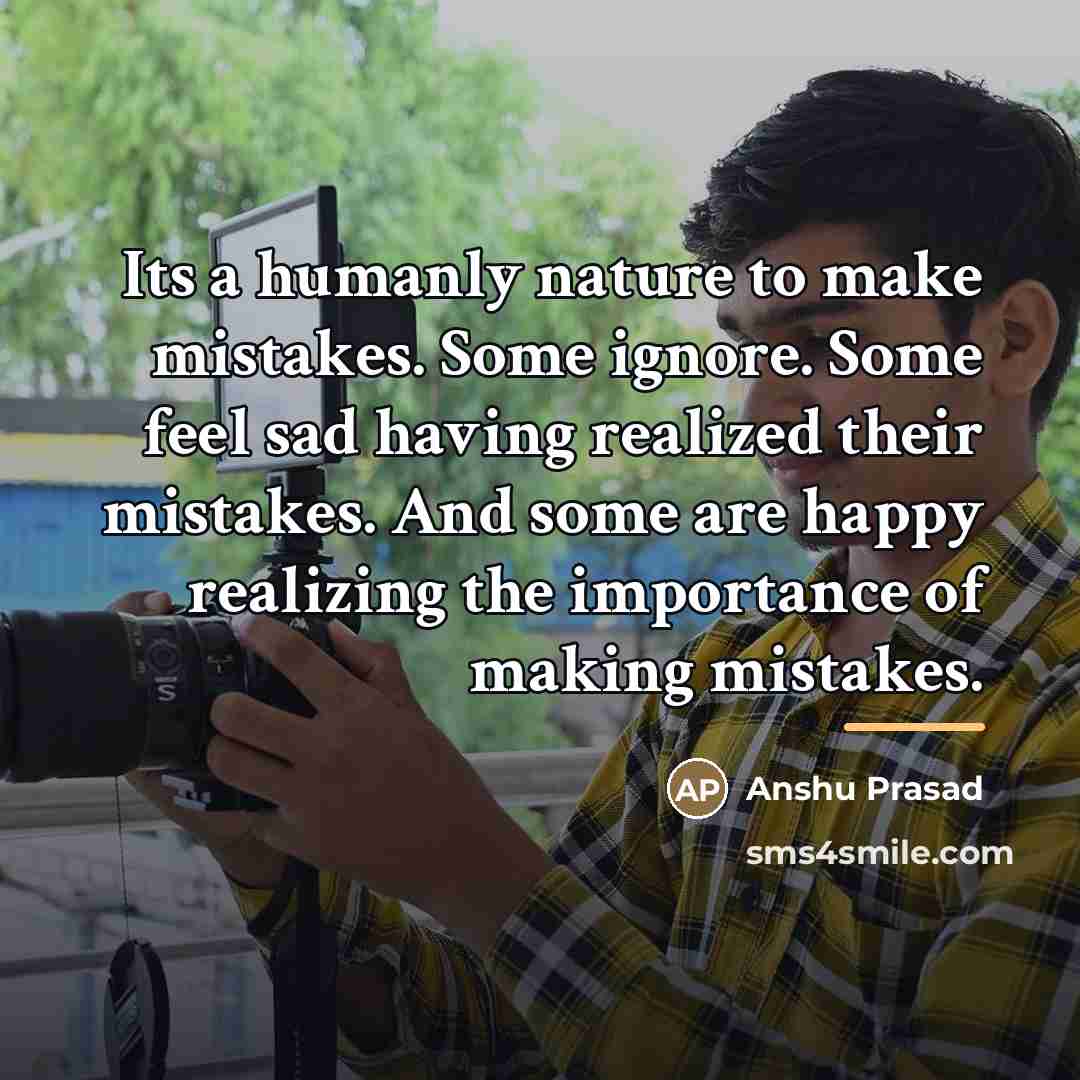 “Its a humanly nature to make mistakes. Some ignore. Some…” quote by Anshu Prasad