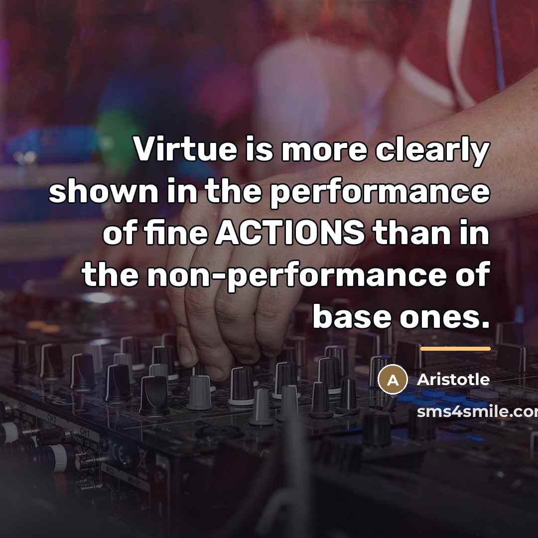 “Virtue is more clearly shown in the performance of fine…” quote by Aristotle