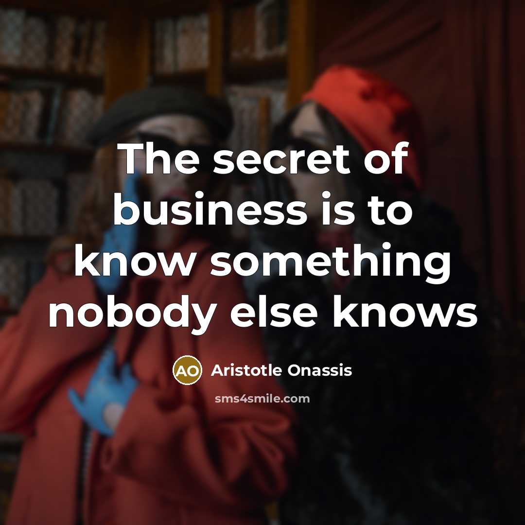 “The secret of business is to know something nobody else…” quote by Aristotle Onassis