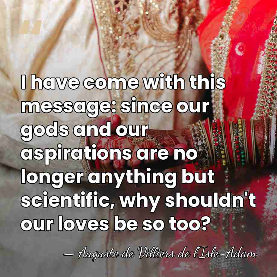I have come with this message: since our gods and our aspirations&hellip; - Auguste de Villiers de l'Isle-Adam