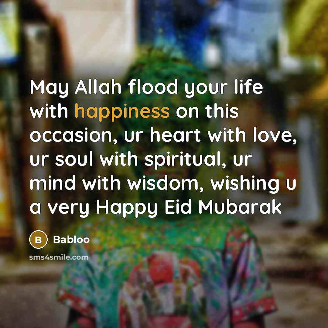 “May Allah flood your life with happiness on this occasion, ur heart with love, ur soul with spiritual, ur mind with wisdom, wishing u a very Happy Eid Mubarak” quote by Babloo