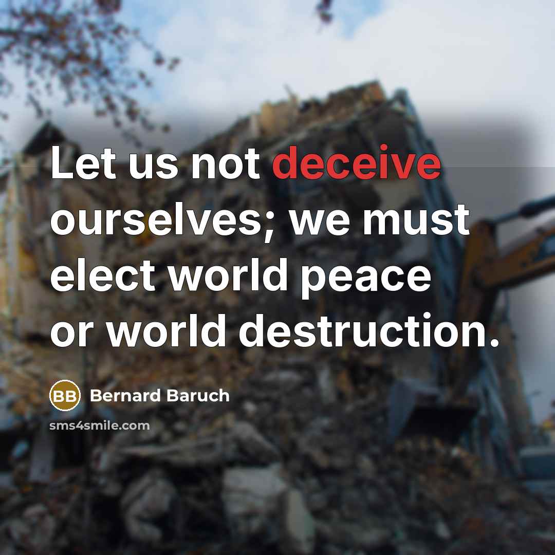 “Let us not deceive ourselves; we must elect world peace…” quote by Bernard Baruch