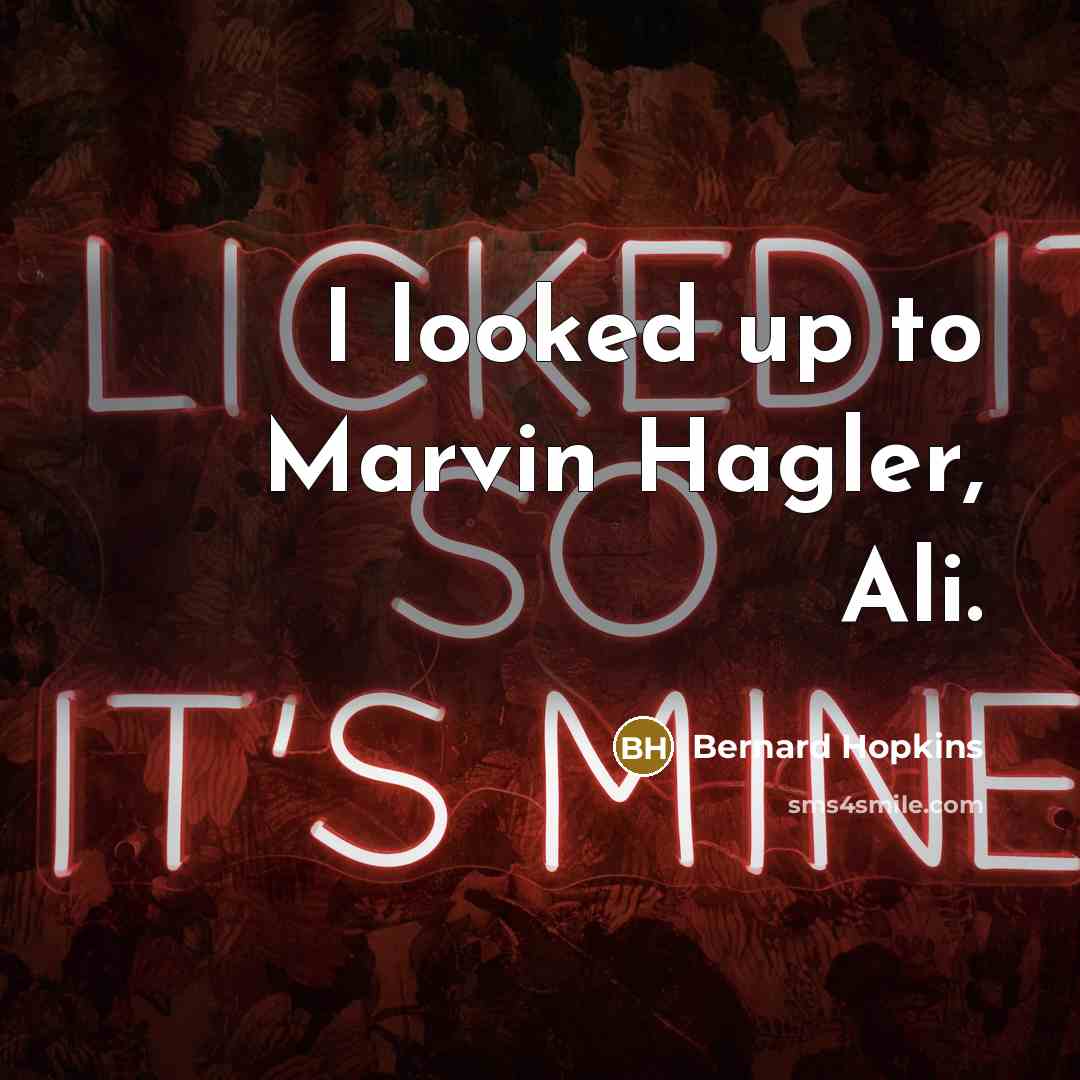 “I looked up to Marvin Hagler, Ali.…” quote by Bernard Hopkins