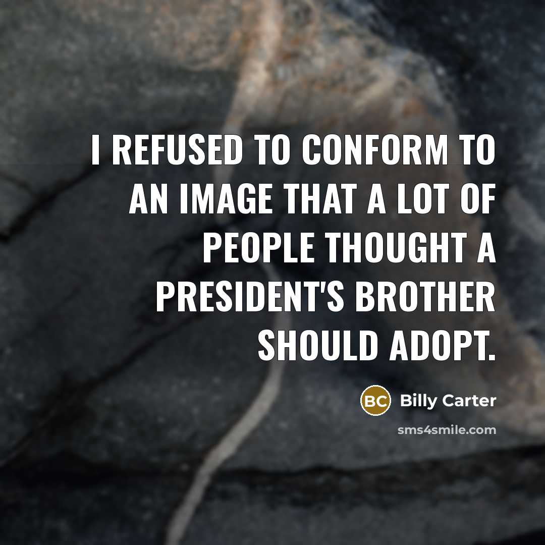 “I refused to conform to an image that a lot…” quote by Billy Carter