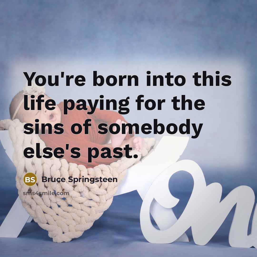 “You're born into this life paying for the sins of…” quote by Bruce Springsteen