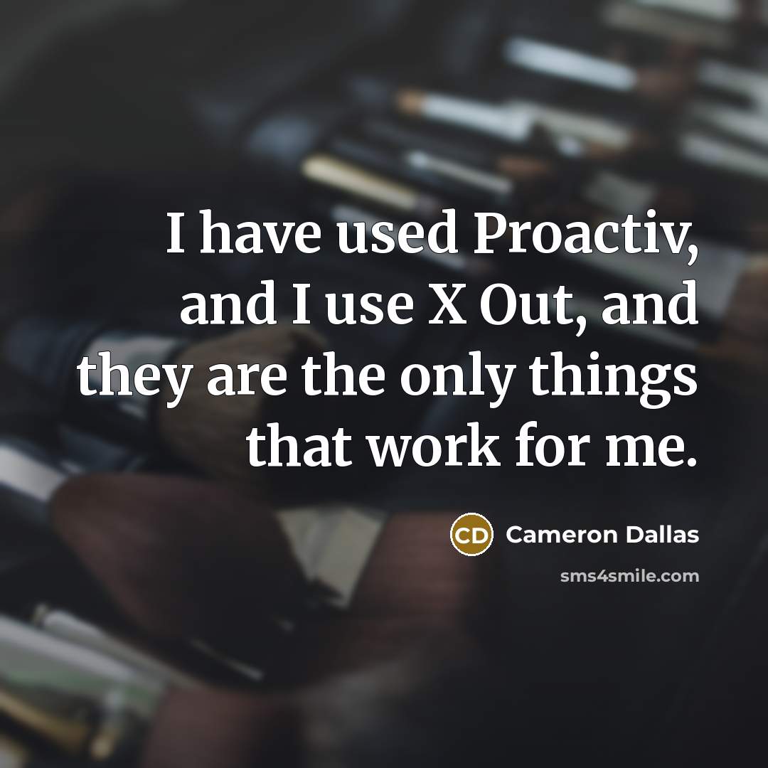 “I have used Proactiv, and I use X Out, and they are the only things that work for me.” quote by Cameron Dallas