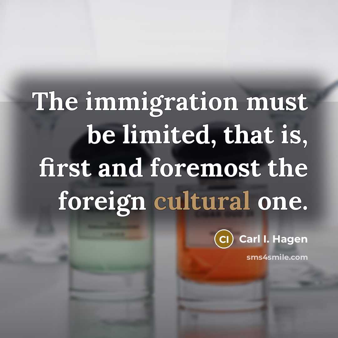 “The immigration must be limited, that is, first and foremost…” quote by Carl I. Hagen