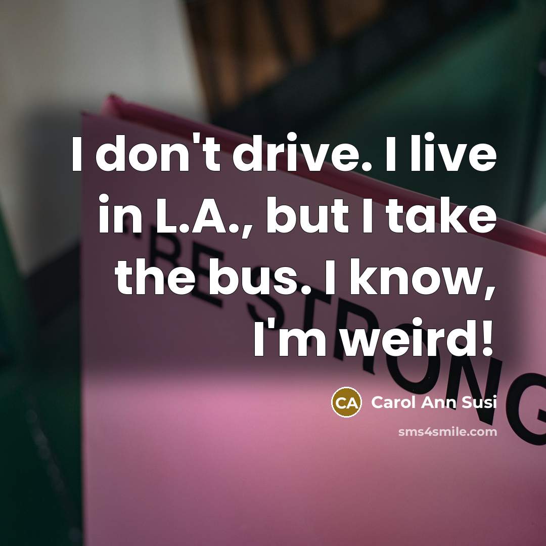 “I don't drive. I live in L.A., but I take…” quote by Carol Ann Susi