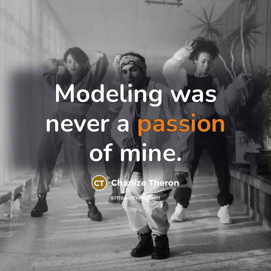 “Modeling was never a passion of mine.…” quote by Charlize Theron