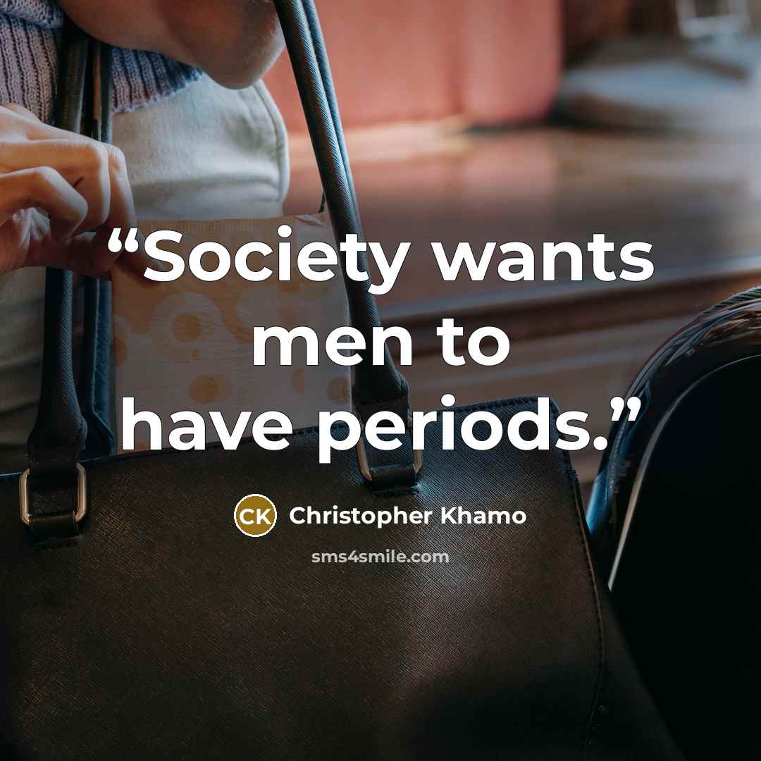 “Society wants men to have periods.” quote by Christopher Khamo