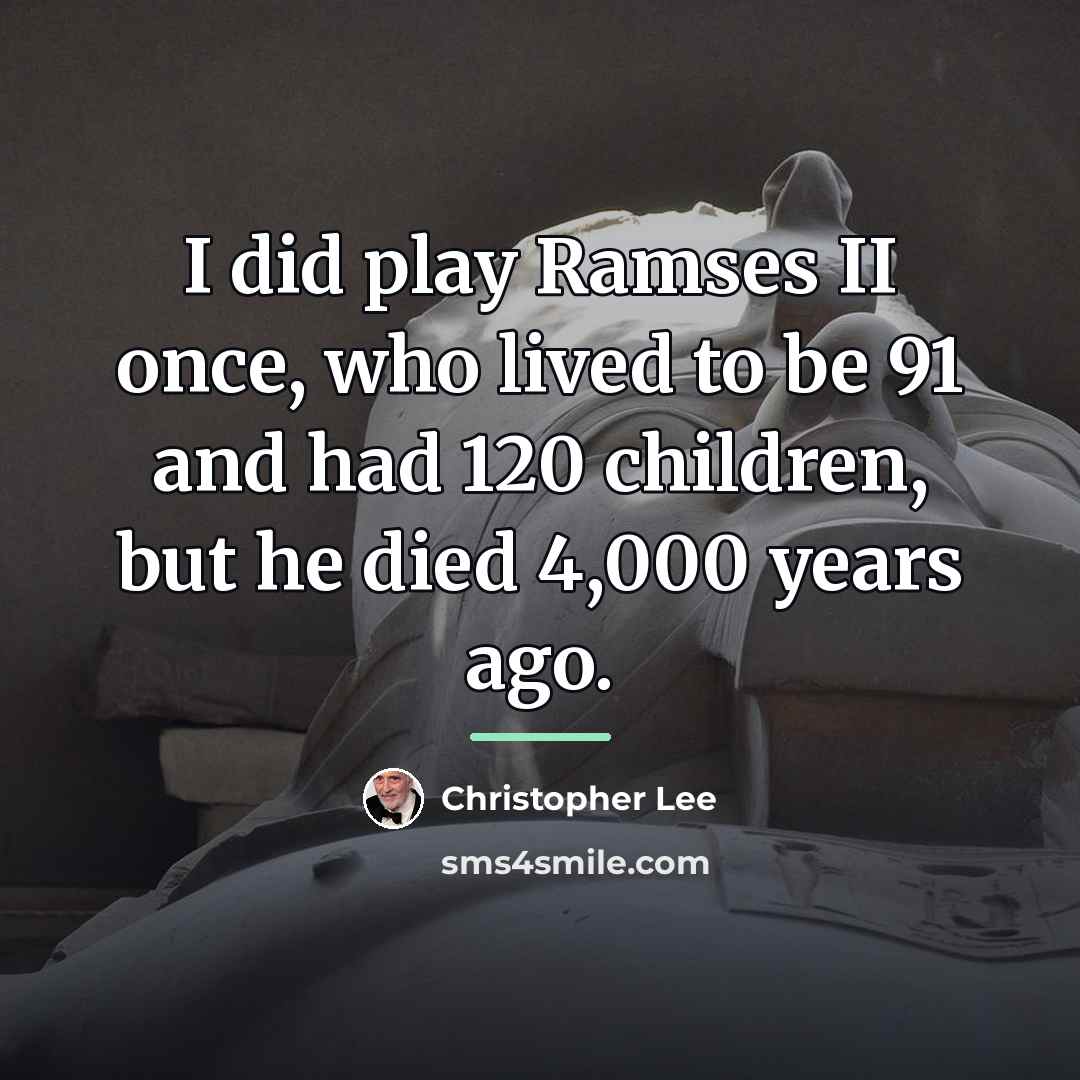 “I did play Ramses II once, who lived to be…” quote by Christopher Lee