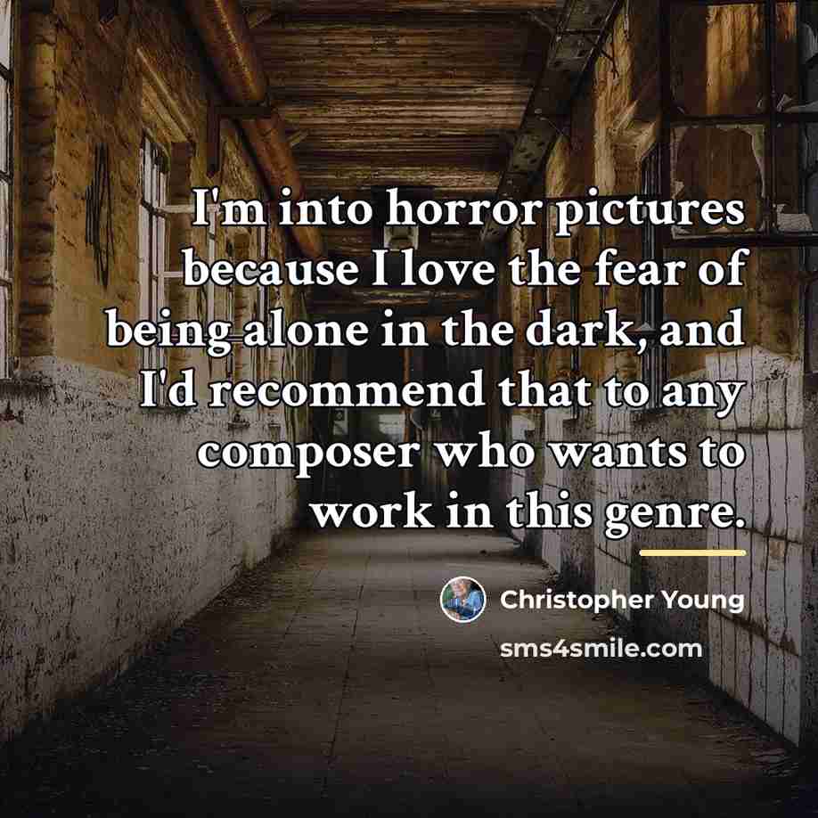 “I'm into horror pictures because I love the fear of…” quote by Christopher Young