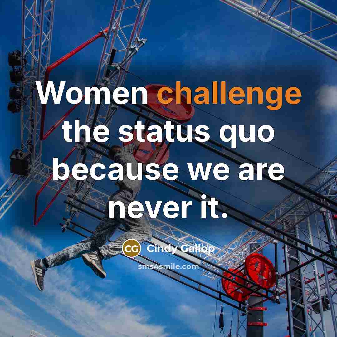 “Women challenge the status quo because we are never it.…” quote by Cindy Gallop