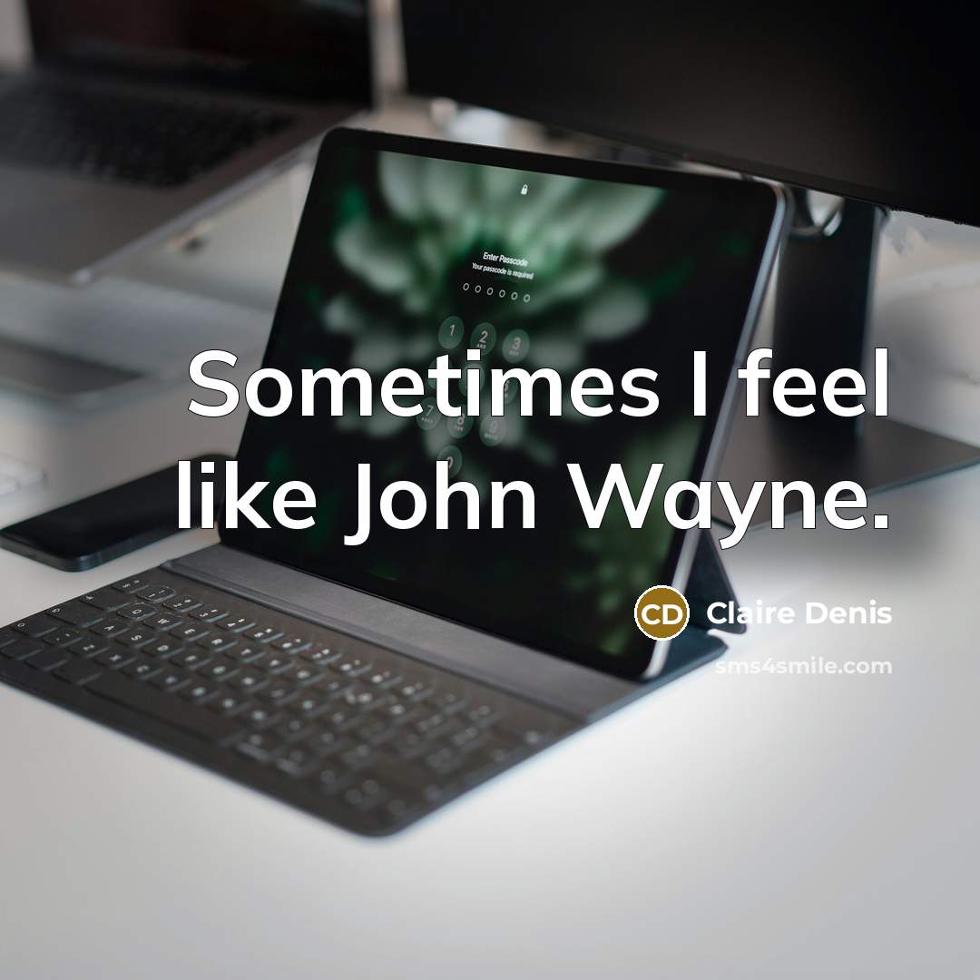 “Sometimes I feel like John Wayne.…” quote by Claire Denis