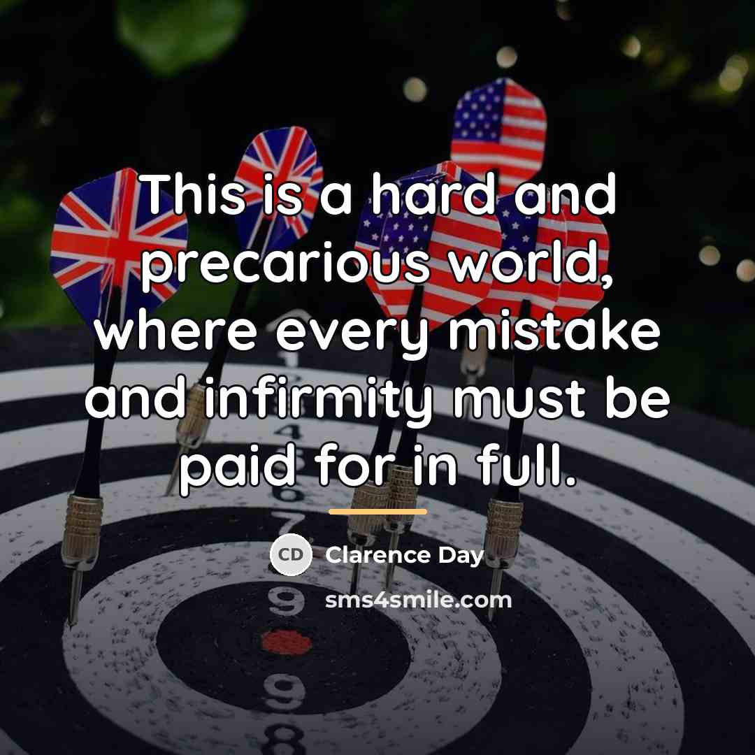 “This is a hard and precarious world, where every mistake…” quote by Clarence Day