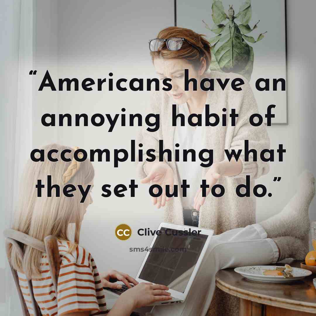 “Americans have an annoying habit of accomplishing what they set out to do.” quote by Clive Cussler