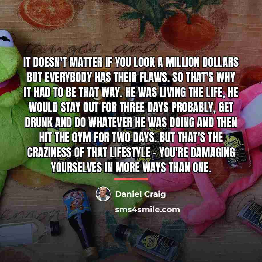 “It doesn't matter if you look a million dollars but…” quote by Daniel Craig