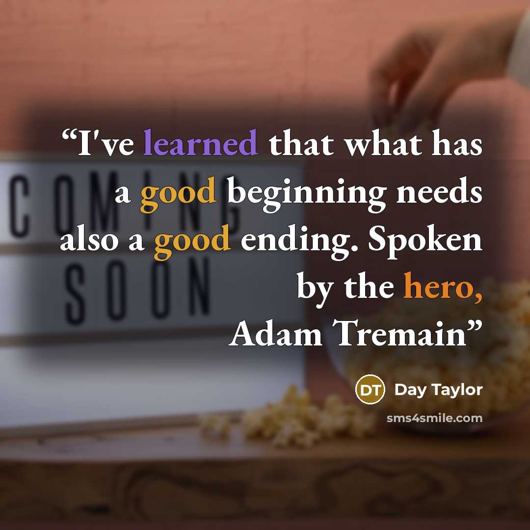 “I've learned that what has a good beginning needs also a good ending. Spoken by the hero, Adam Tremain” quote by Day Taylor