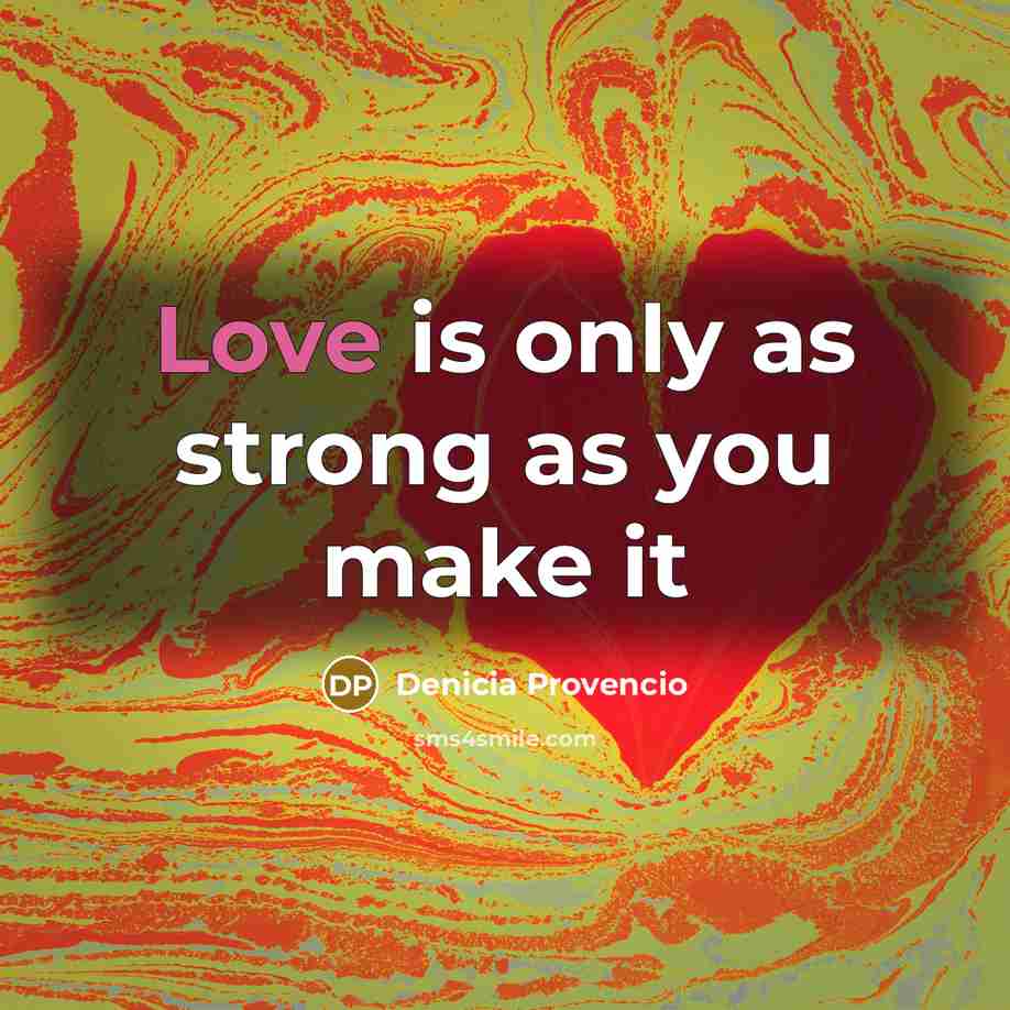 “Love is only as strong as you make it…” quote by Denicia Provencio