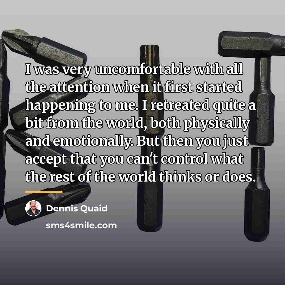 “I was very uncomfortable with all the attention when it…” quote by Dennis Quaid