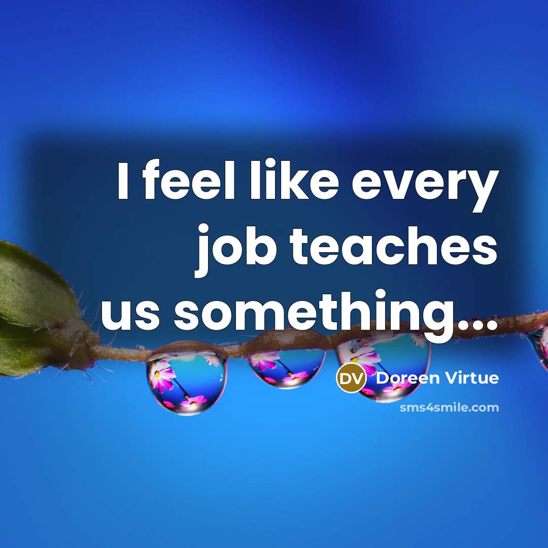 “I feel like every job teaches us something...…” quote by Doreen Virtue