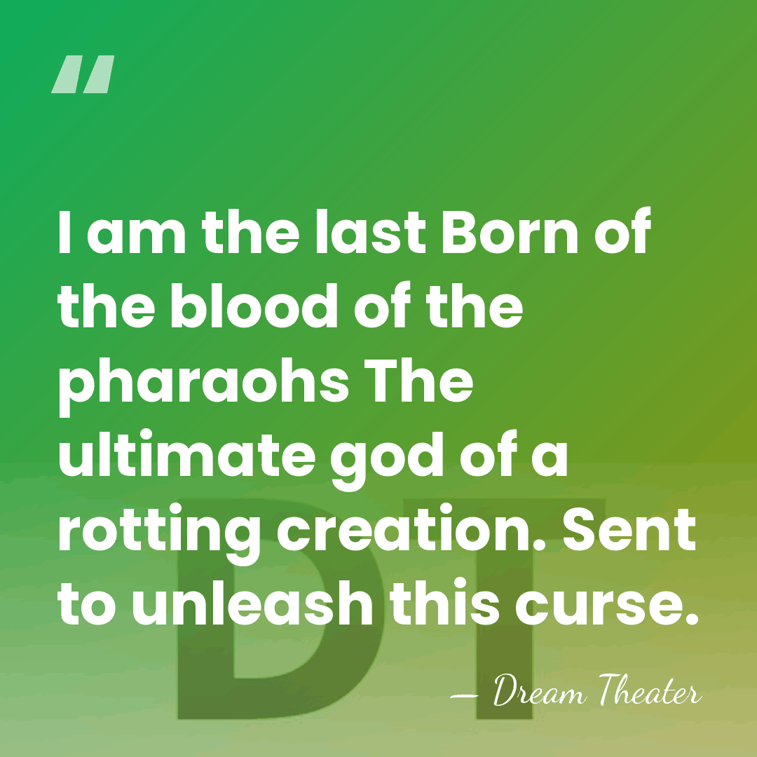 I am the last Born of the blood of the pharaohs The&hellip; - Dream Theater