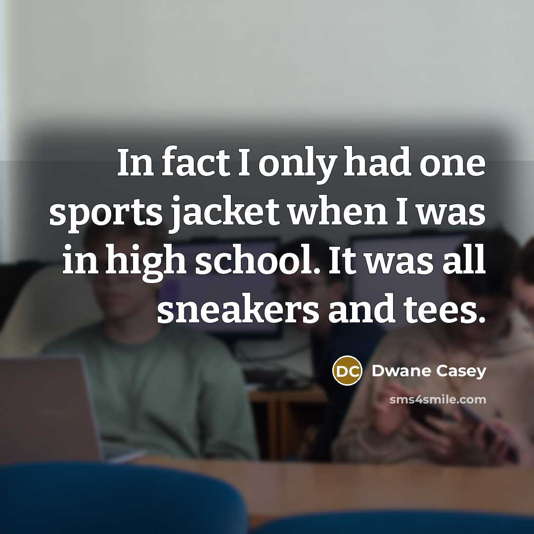 “In fact I only had one sports jacket when I…” quote by Dwane Casey