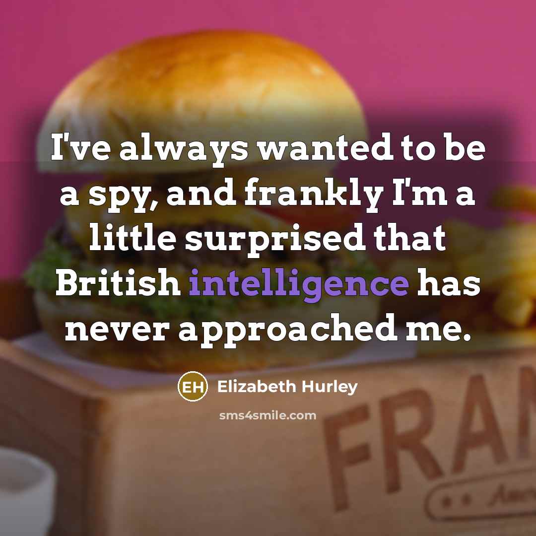 “I've always wanted to be a spy, and frankly I'm…” quote by Elizabeth Hurley