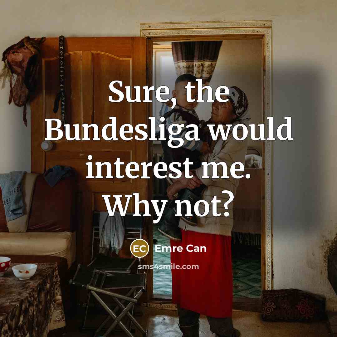 “Sure, the Bundesliga would interest me. Why not?…” quote by Emre Can