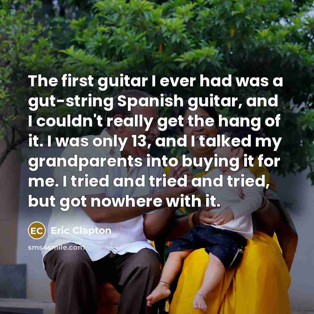 “The first guitar I ever had was a gut-string Spanish…” quote by Eric Clapton
