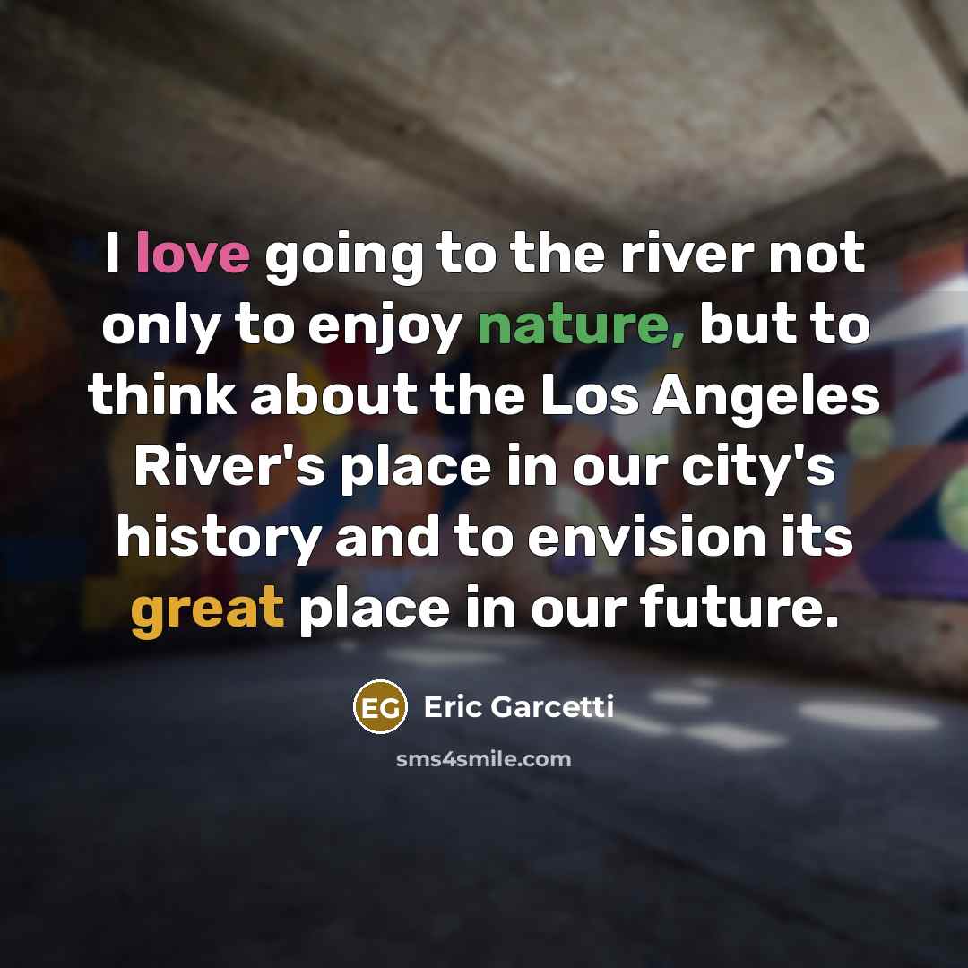 “I love going to the river not only to enjoy…” quote by Eric Garcetti