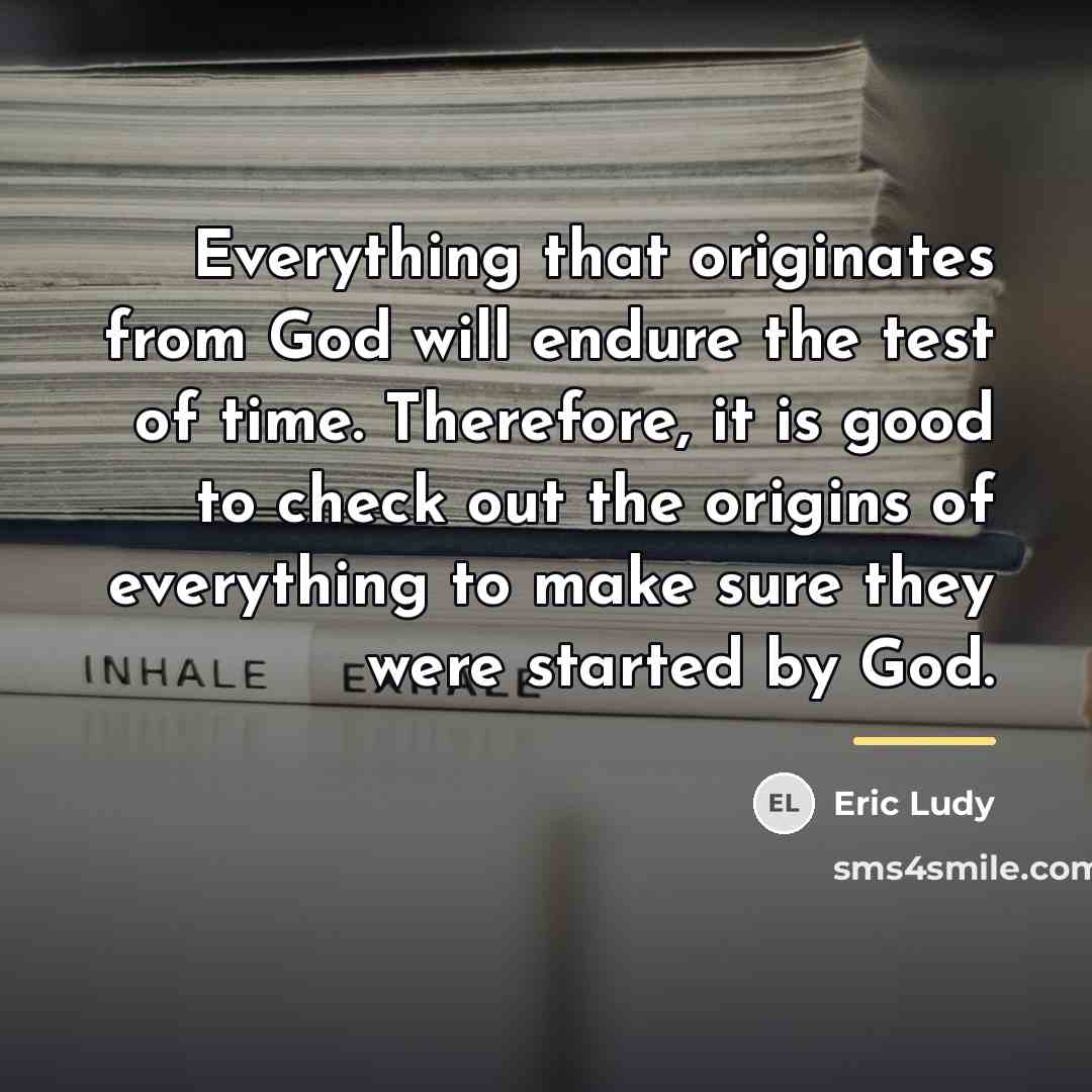 “Everything that originates from God will endure the test of…” quote by Eric Ludy