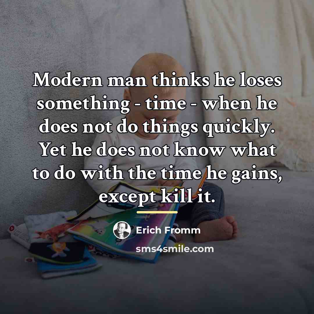 “Modern man thinks he loses something - time - when…” quote by Erich Fromm