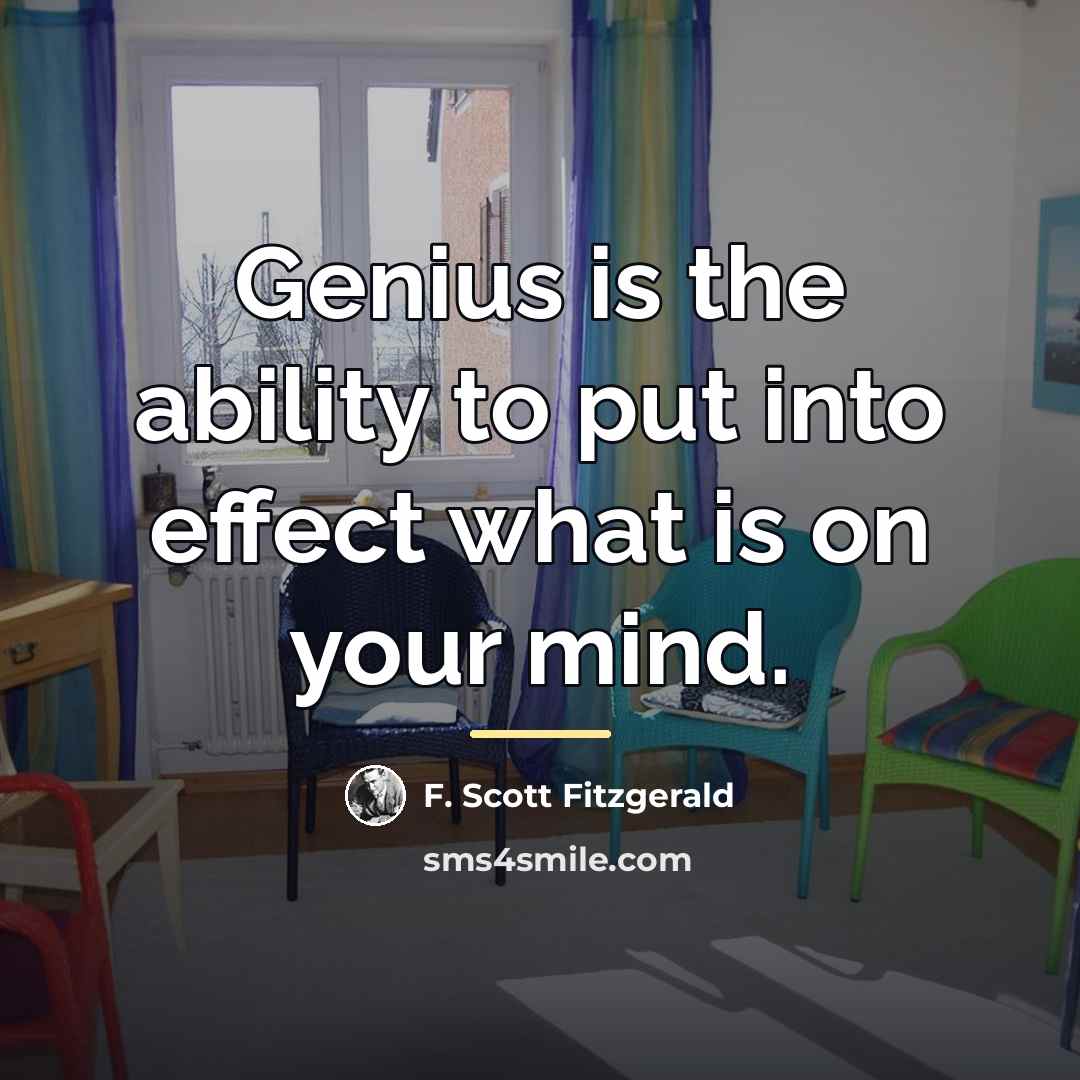 “Genius is the ability to put into effect what is…” quote by F. Scott Fitzgerald