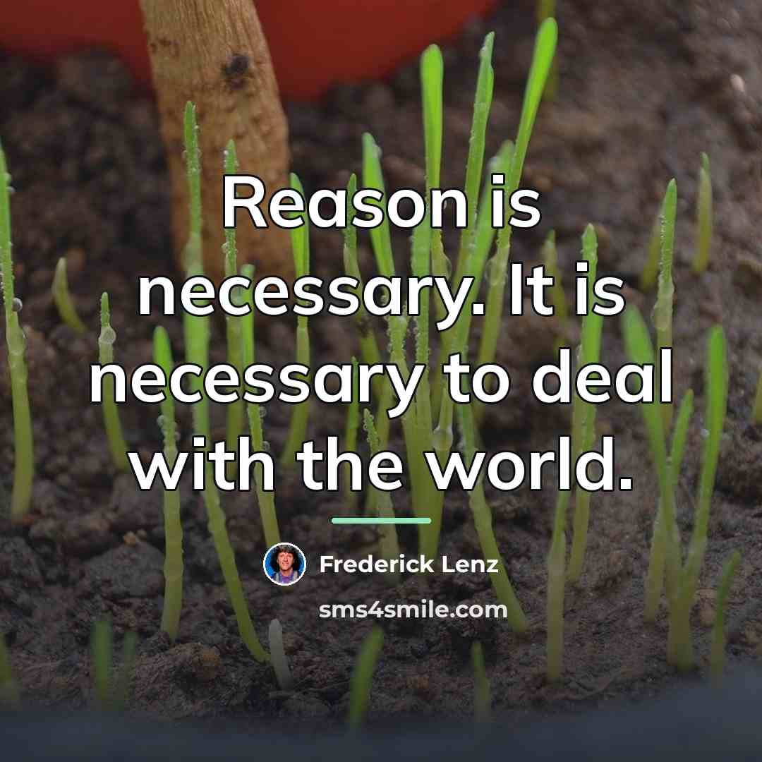“Reason is necessary. It is necessary to deal with the…” quote by Frederick Lenz