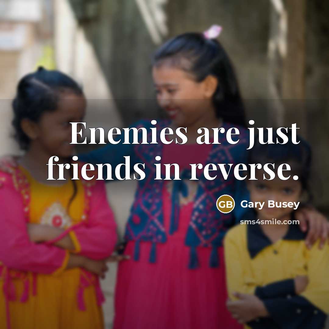 “Enemies are just friends in reverse.…” quote by Gary Busey