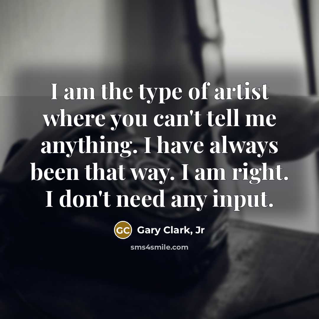 “I am the type of artist where you can't tell…” quote by Gary Clark, Jr
