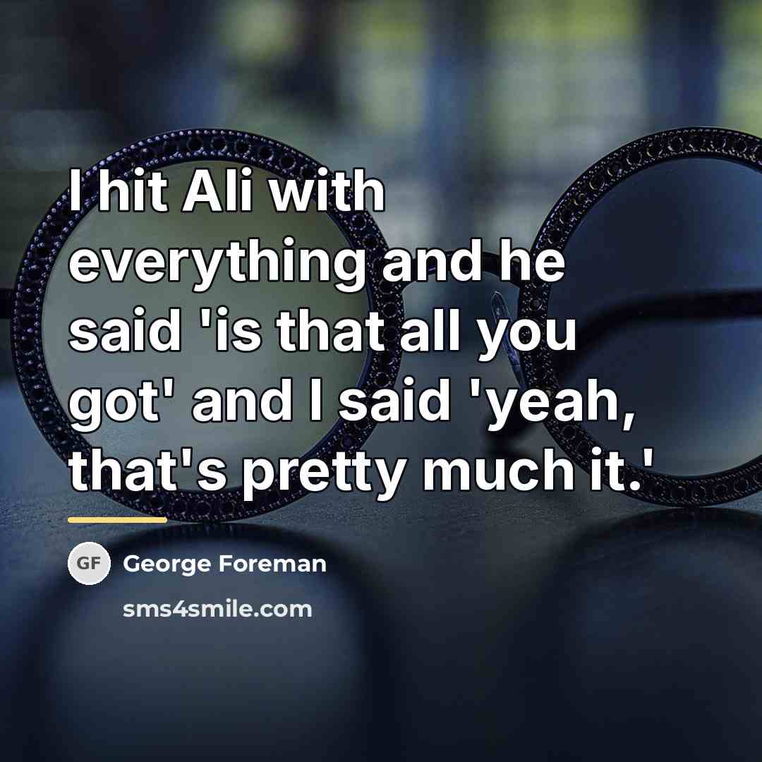 “I hit Ali with everything and he said 'is that…” quote by George Foreman
