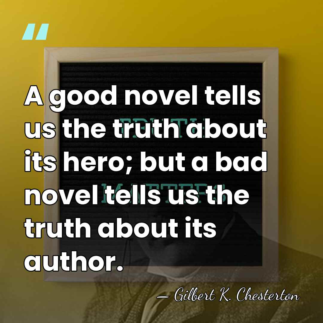 A good novel tells us the truth about its hero; but a&hellip; - Gilbert K. Chesterton