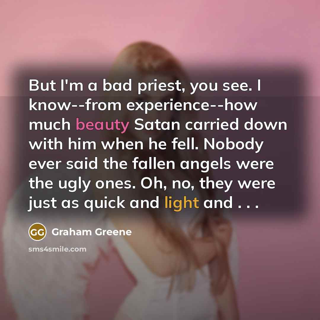 “But I'm a bad priest, you see. I know--from experience--how…” quote by Graham Greene