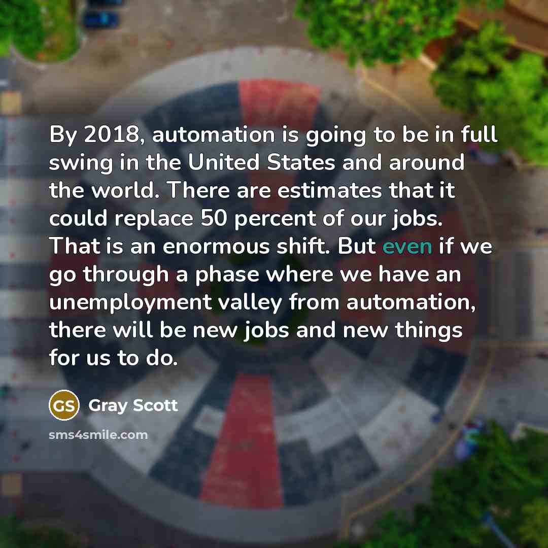 “By 2018, automation is going to be in full swing…” quote by Gray Scott