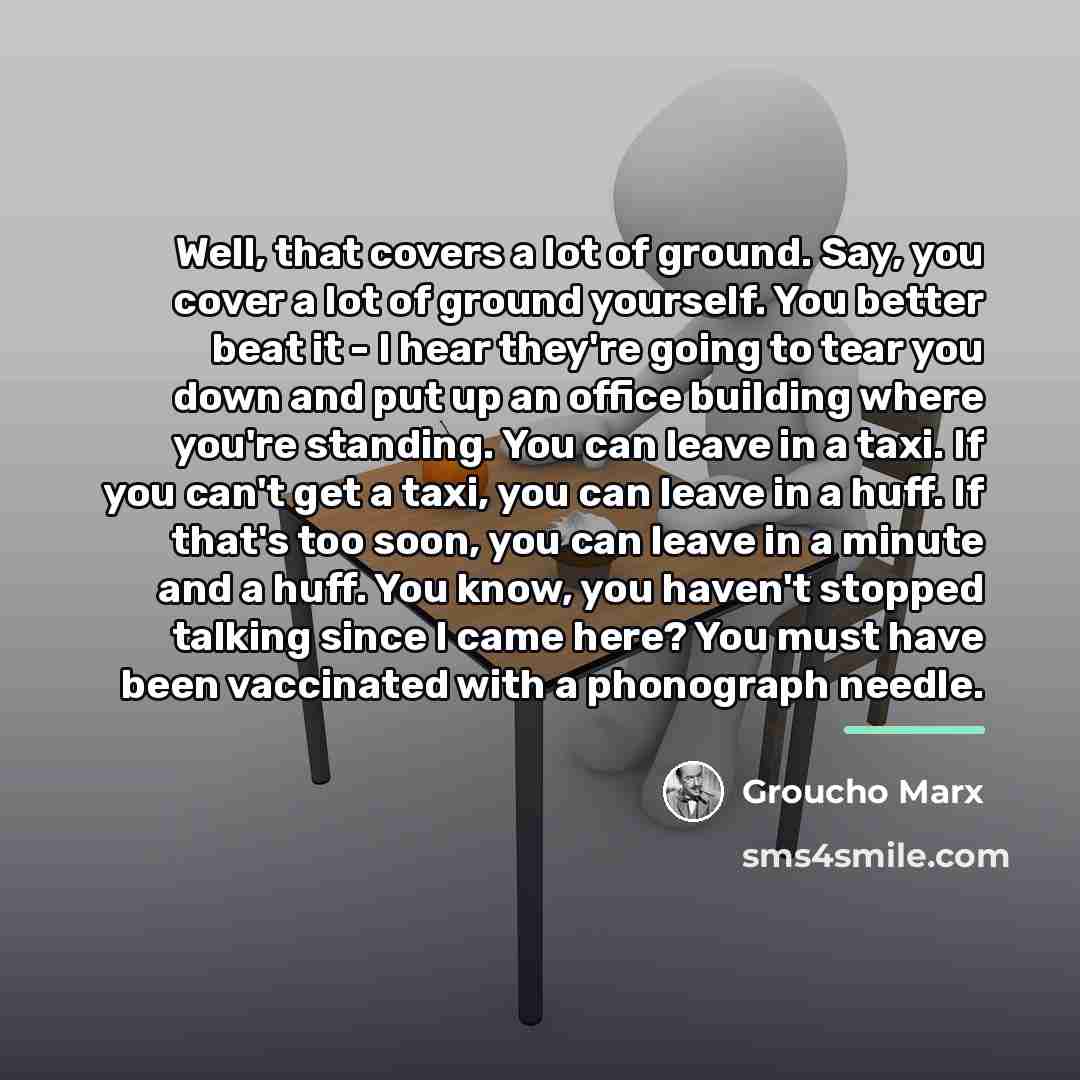 “Well, that covers a lot of ground. Say, you cover…” quote by Groucho Marx