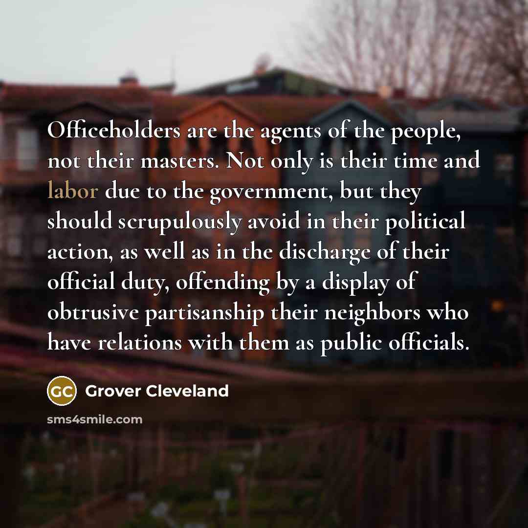 “Officeholders are the agents of the people, not their masters.…” quote by Grover Cleveland